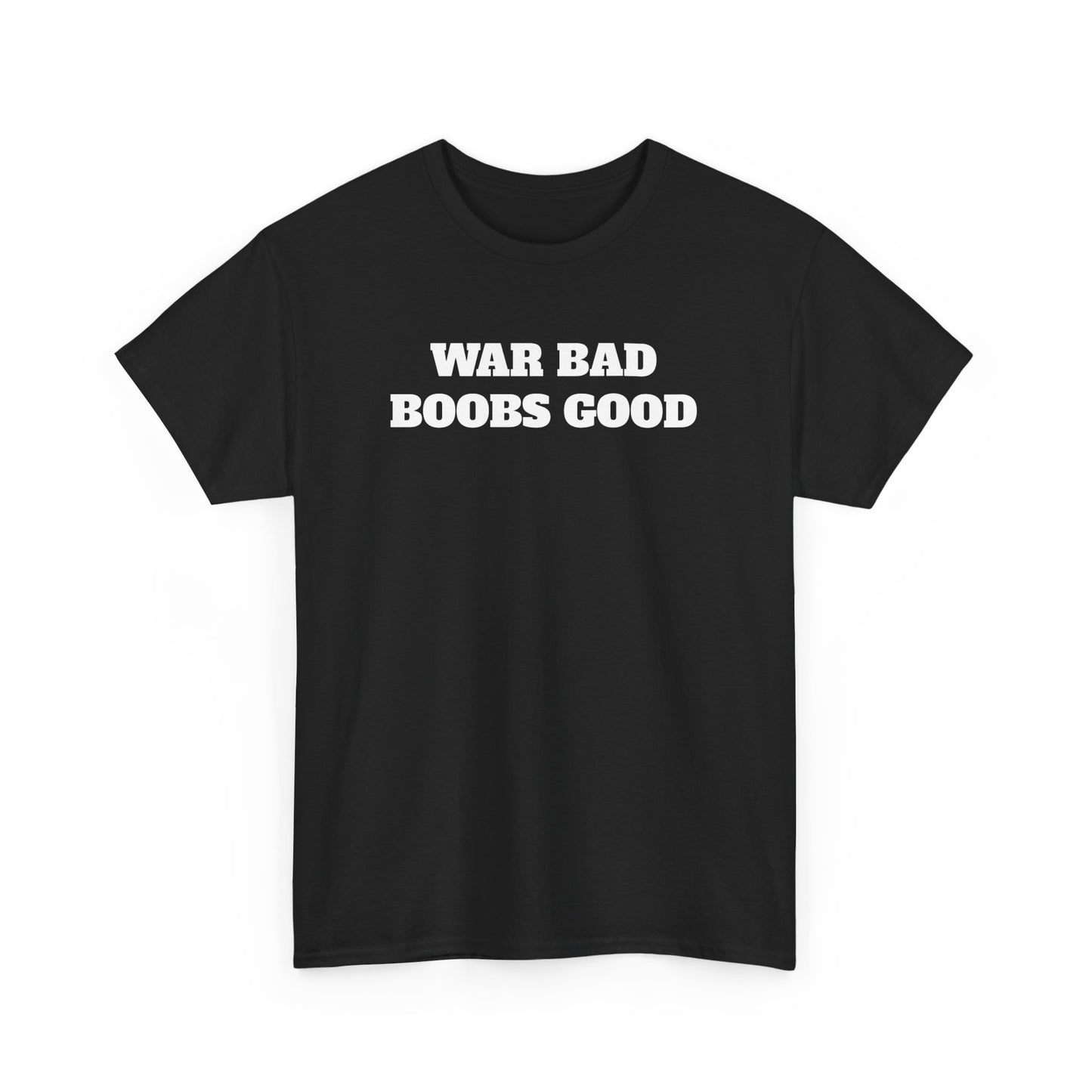 WAR BAD BOOBS GOOD TEE