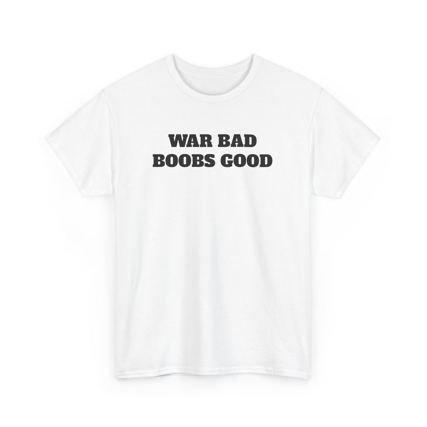 WAR BAD BOOBS GOOD TEE